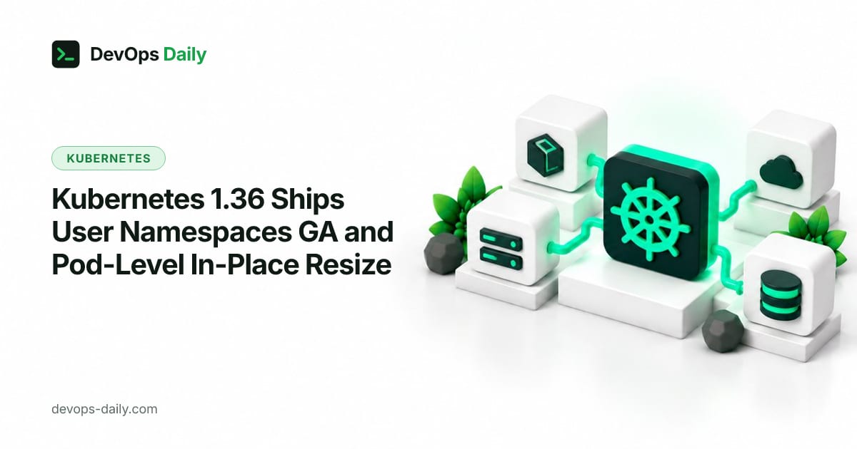 Kubernetes 1.36 Ships User Namespaces GA and Pod-Level In-Place Resize