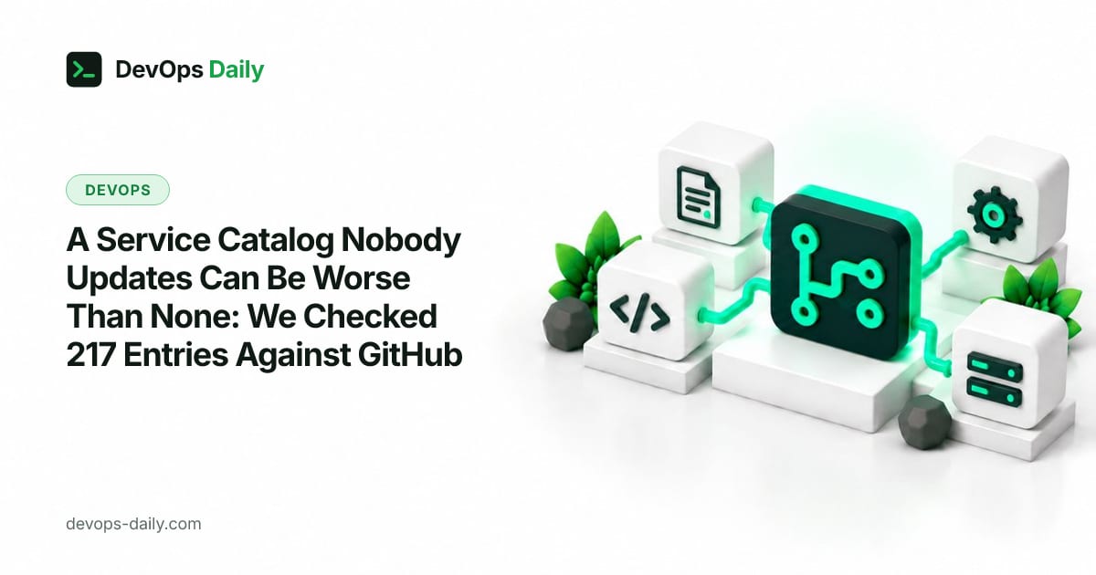 A Service Catalog Nobody Updates Can Be Worse Than None: We Checked 217 Entries Against GitHub